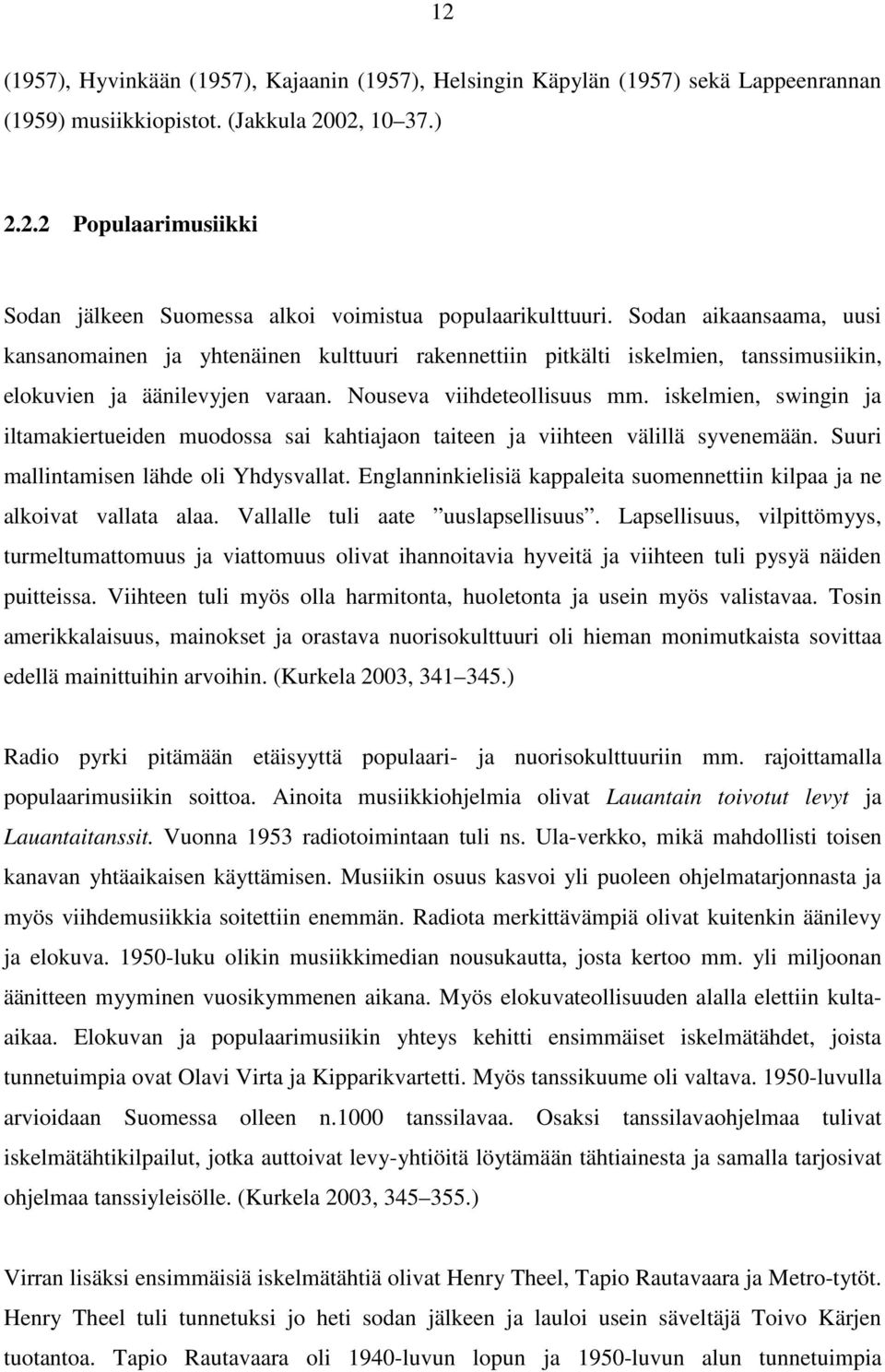 iskelmien, swingin ja iltamakiertueiden muodossa sai kahtiajaon taiteen ja viihteen välillä syvenemään. Suuri mallintamisen lähde oli Yhdysvallat.