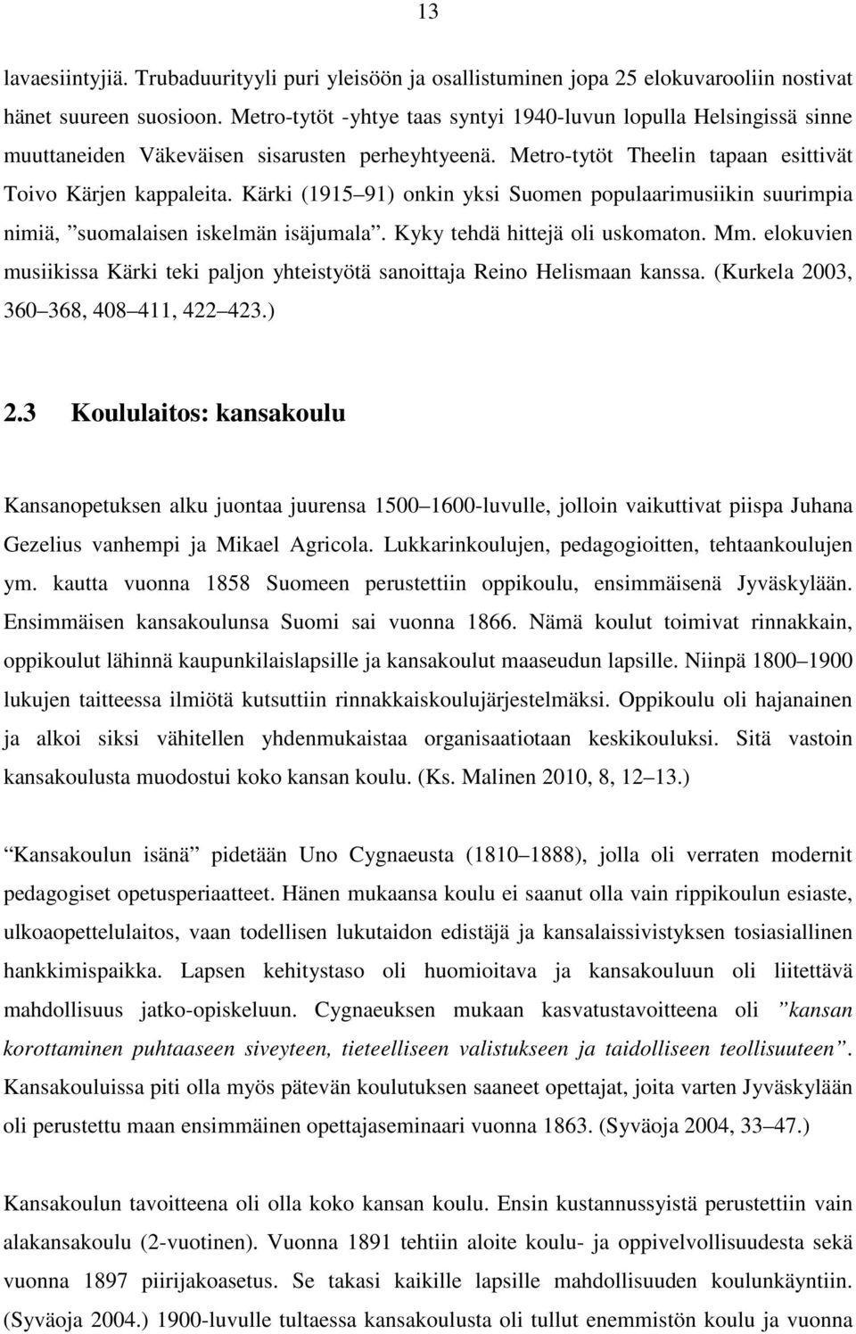 Kärki (1915 91) onkin yksi Suomen populaarimusiikin suurimpia nimiä, suomalaisen iskelmän isäjumala. Kyky tehdä hittejä oli uskomaton. Mm.