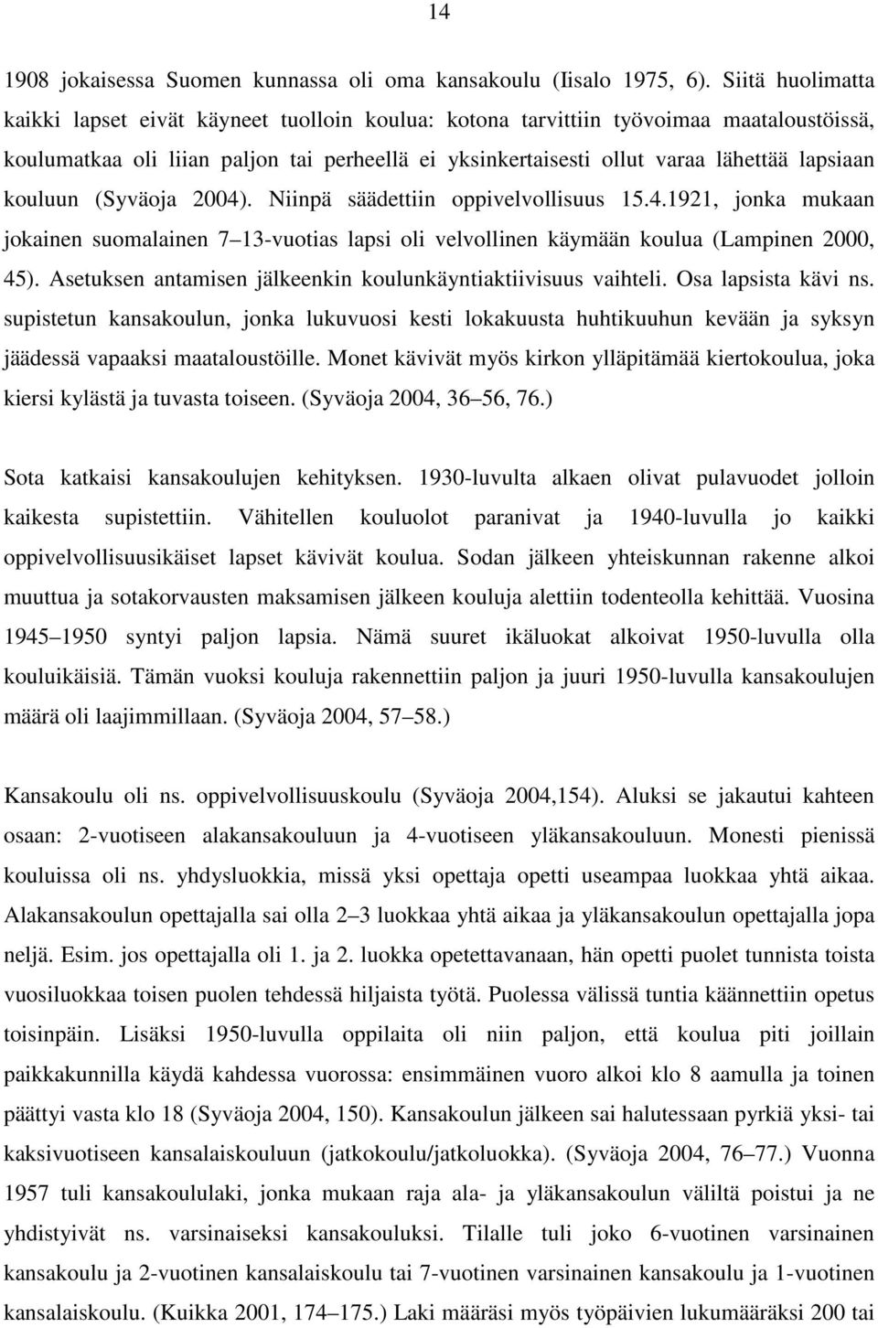 kouluun (Syväoja 2004). Niinpä säädettiin oppivelvollisuus 15.4.1921, jonka mukaan jokainen suomalainen 7 13-vuotias lapsi oli velvollinen käymään koulua (Lampinen 2000, 45).