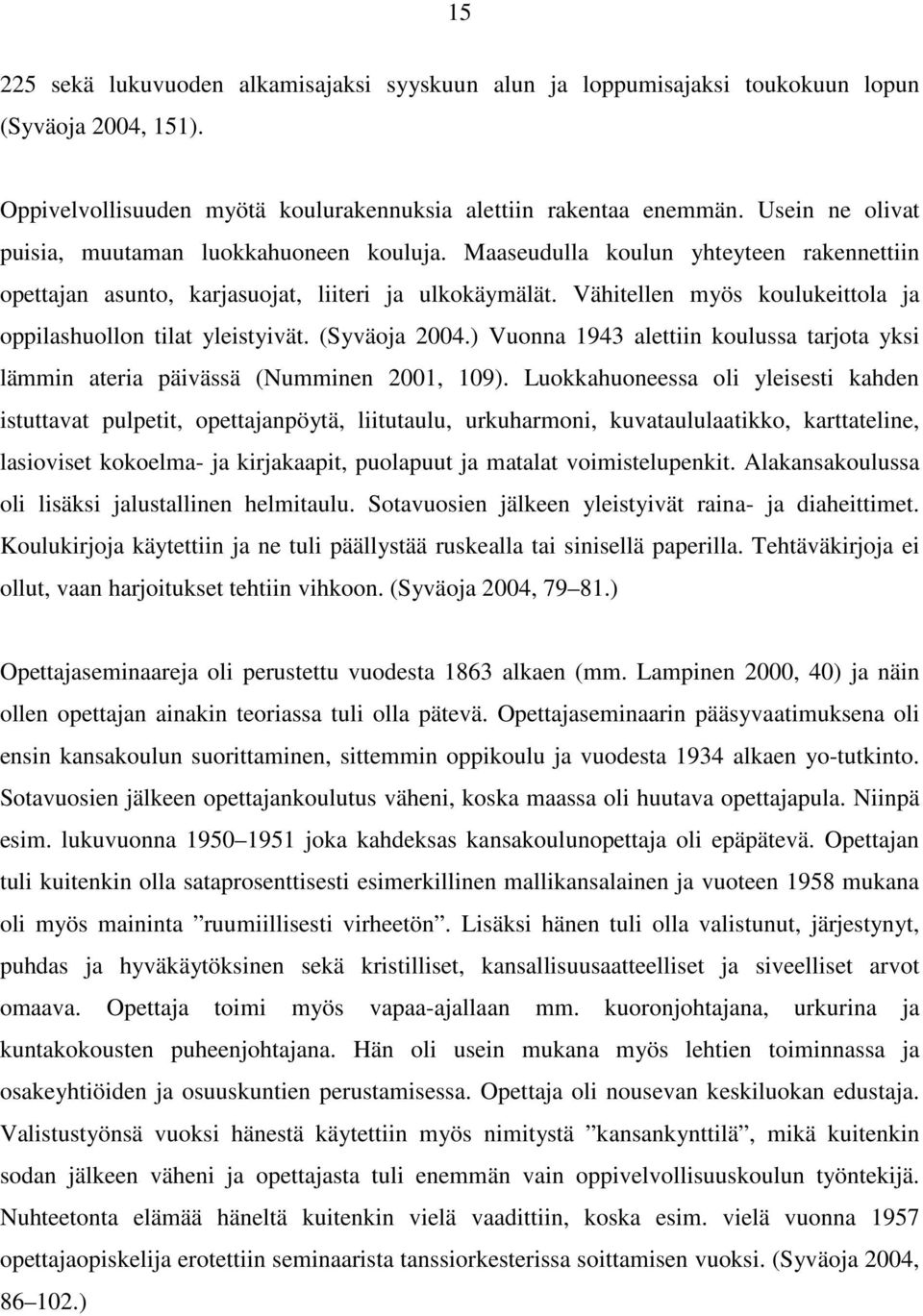 Vähitellen myös koulukeittola ja oppilashuollon tilat yleistyivät. (Syväoja 2004.) Vuonna 1943 alettiin koulussa tarjota yksi lämmin ateria päivässä (Numminen 2001, 109).