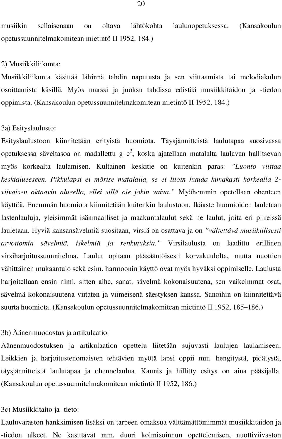 Myös marssi ja juoksu tahdissa edistää musiikkitaidon ja -tiedon oppimista. (Kansakoulun opetussuunnitelmakomitean mietintö II 1952, 184.