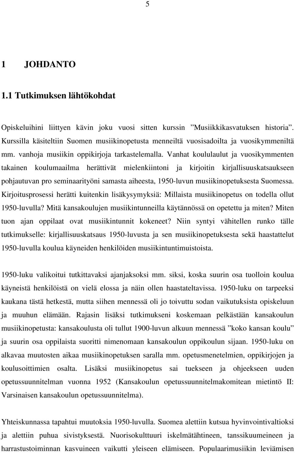 Vanhat koululaulut ja vuosikymmenten takainen koulumaailma herättivät mielenkiintoni ja kirjoitin kirjallisuuskatsaukseen pohjautuvan pro seminaarityöni samasta aiheesta, 1950-luvun