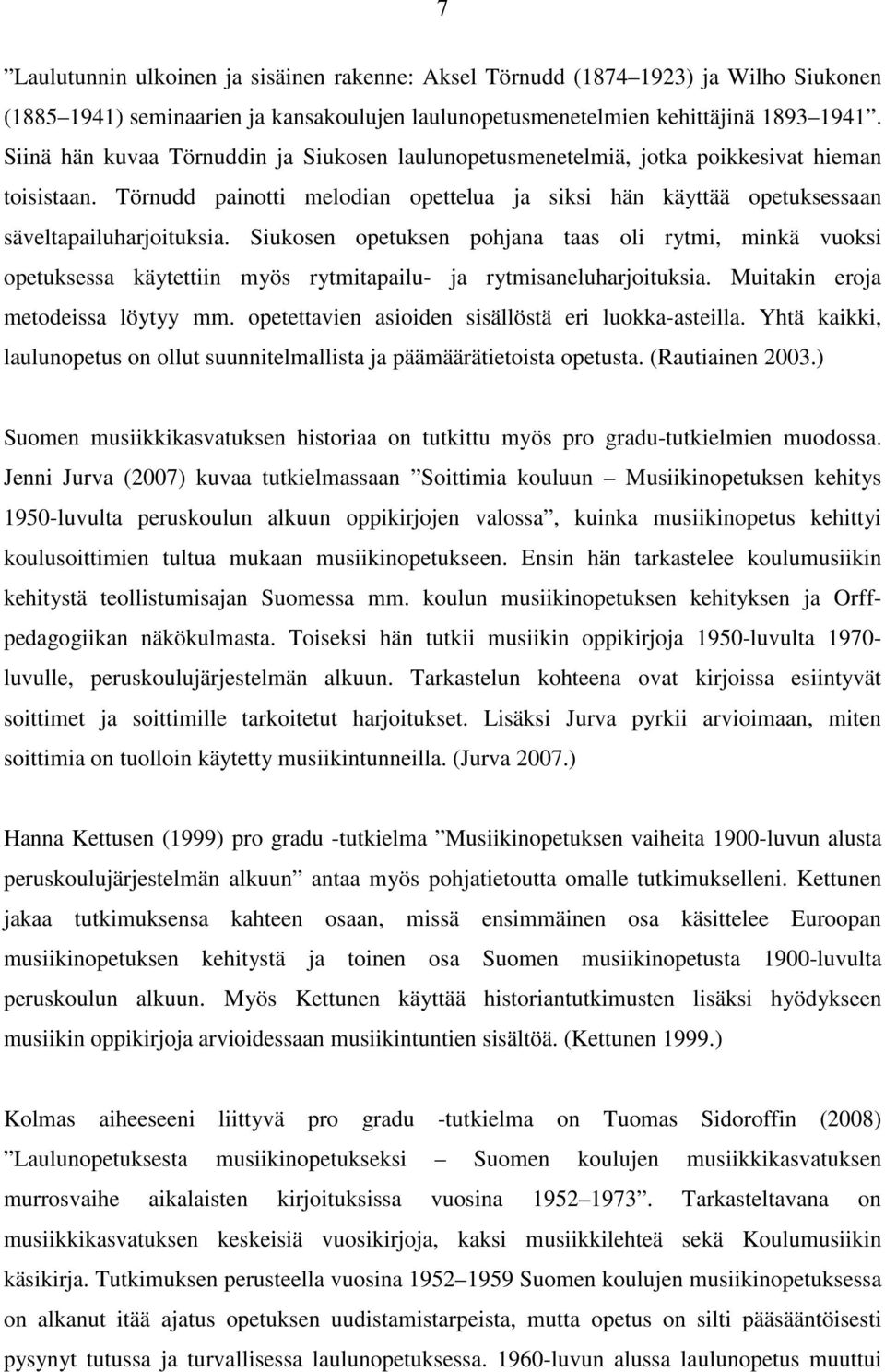 Siukosen opetuksen pohjana taas oli rytmi, minkä vuoksi opetuksessa käytettiin myös rytmitapailu- ja rytmisaneluharjoituksia. Muitakin eroja metodeissa löytyy mm.