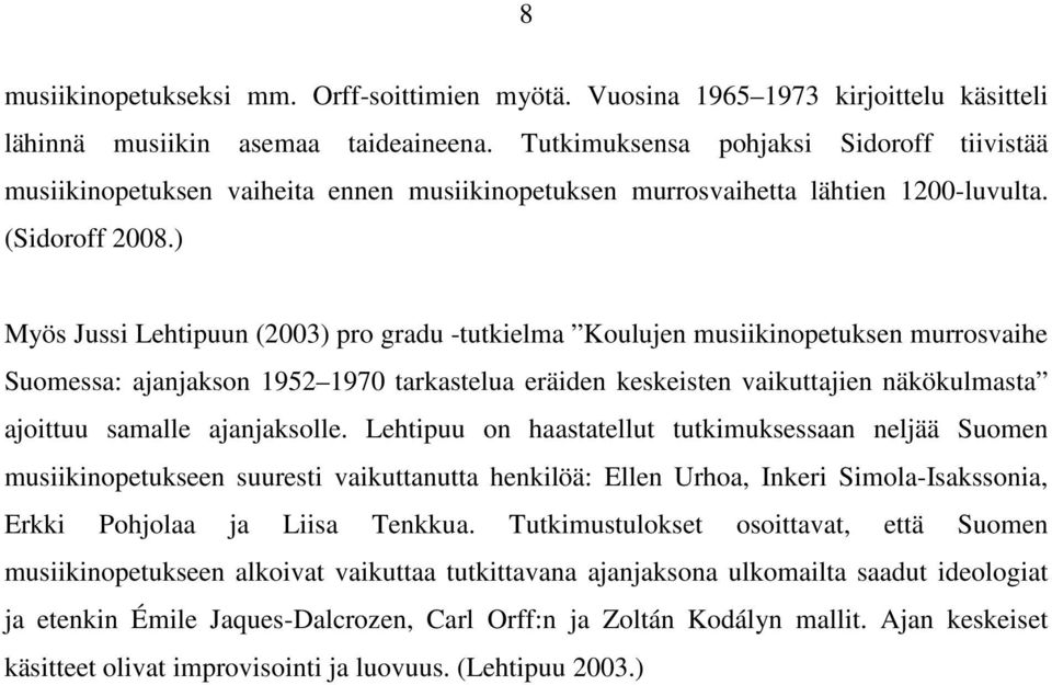 ) Myös Jussi Lehtipuun (2003) pro gradu -tutkielma Koulujen musiikinopetuksen murrosvaihe Suomessa: ajanjakson 1952 1970 tarkastelua eräiden keskeisten vaikuttajien näkökulmasta ajoittuu samalle