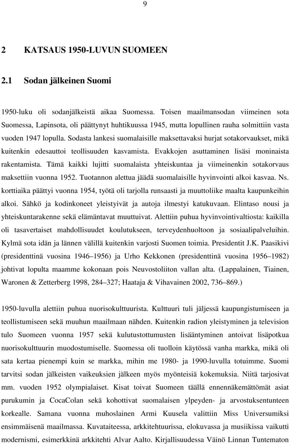 Sodasta lankesi suomalaisille maksettavaksi hurjat sotakorvaukset, mikä kuitenkin edesauttoi teollisuuden kasvamista. Evakkojen asuttaminen lisäsi moninaista rakentamista.