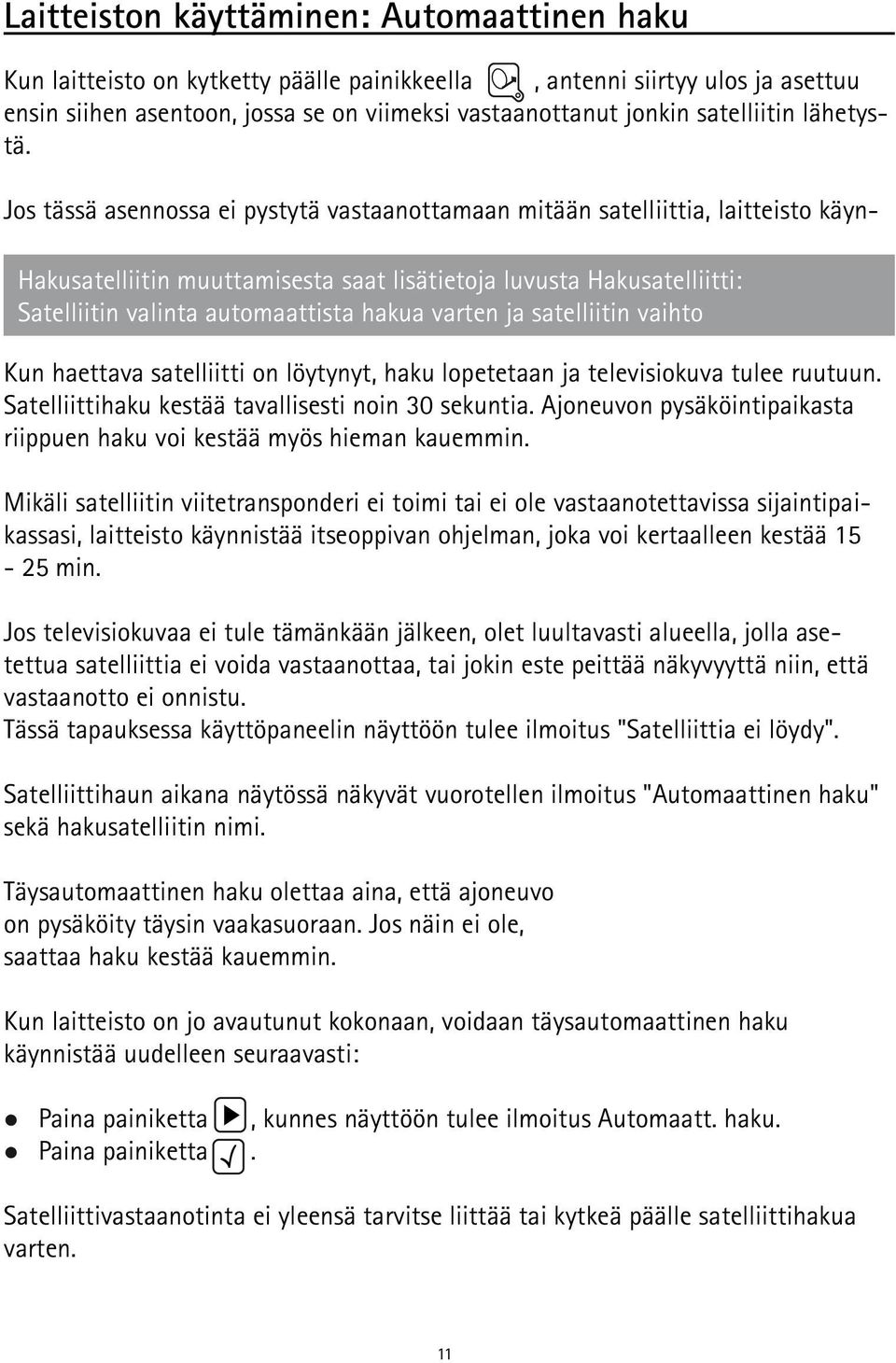 Jos tässä asennossa ei pystytä vastaanottamaan mitään satelliittia, laitteisto käyn- Hakusatelliitin muuttamisesta saat lisätietoja luvusta Hakusatelliitti: Satelliitin valinta automaattista hakua