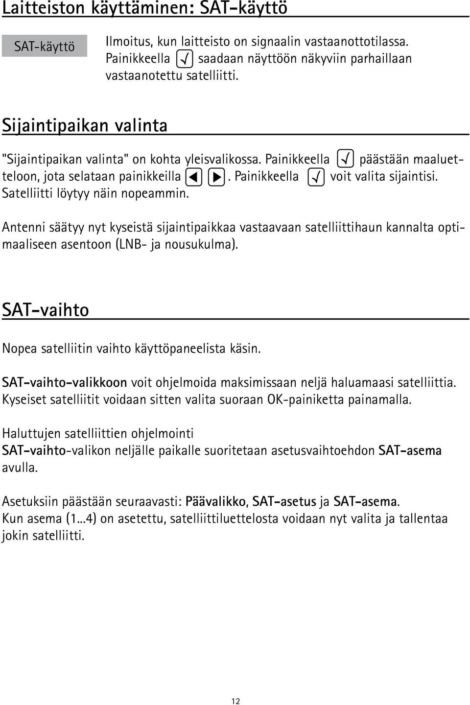 Satelliitti löytyy näin nopeammin. Antenni säätyy nyt kyseistä sijaintipaikkaa vastaavaan satelliittihaun kannalta optimaaliseen asentoon (LNB- ja nousukulma).