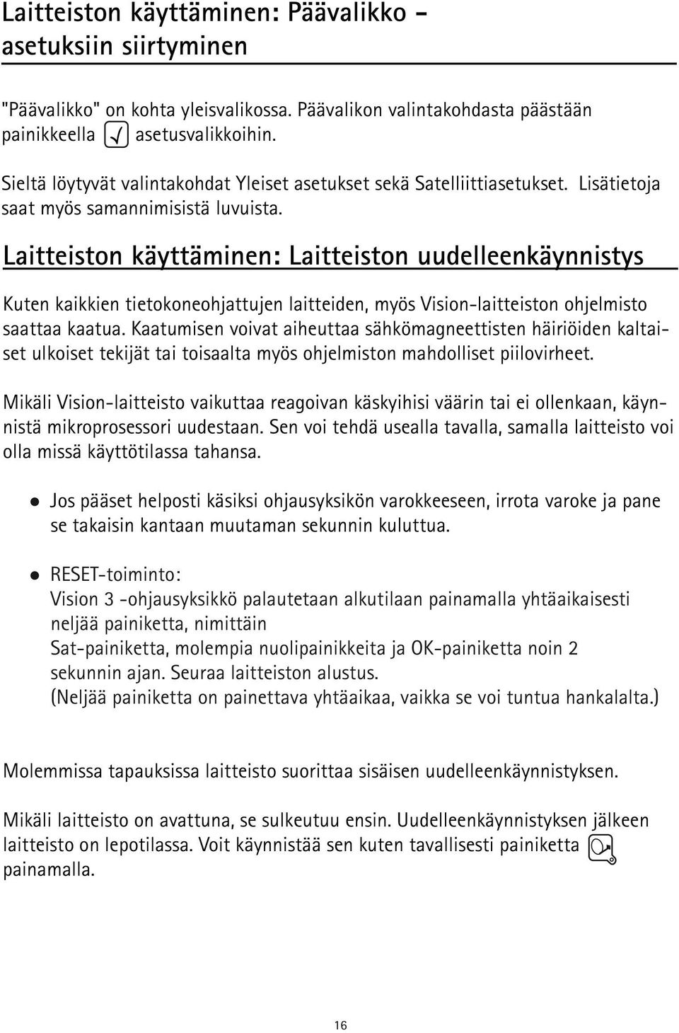 Laitteiston käyttäminen: Laitteiston uudelleenkäynnistys Kuten kaikkien tietokoneohjattujen laitteiden, myös Vision-laitteiston ohjelmisto saattaa kaatua.