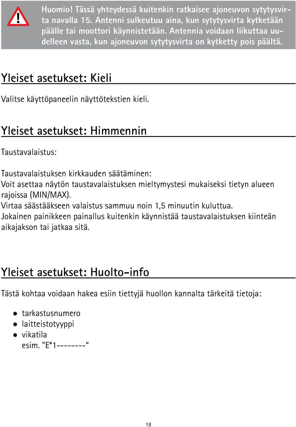 Yleiset asetukset: Himmennin Taustavalaistus: Taustavalaistuksen kirkkauden säätäminen: Voit asettaa näytön taustavalaistuksen mieltymystesi mukaiseksi tietyn alueen rajoissa (MIN/MAX).