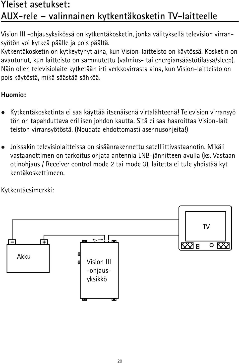 Näin ollen televisiolaite kytketään irti verkkovirrasta aina, kun Vision-laitteisto on pois käytöstä, mikä säästää sähköä. Huomio: Kytkentäkosketinta ei saa käyttää itsenäisenä virtalähteenä!