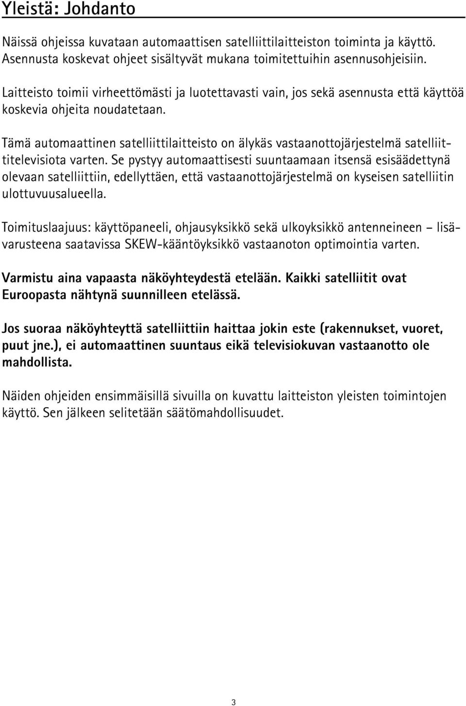 Tämä automaattinen satelliittilaitteisto on älykäs vastaanottojärjestelmä satelliittitelevisiota varten.