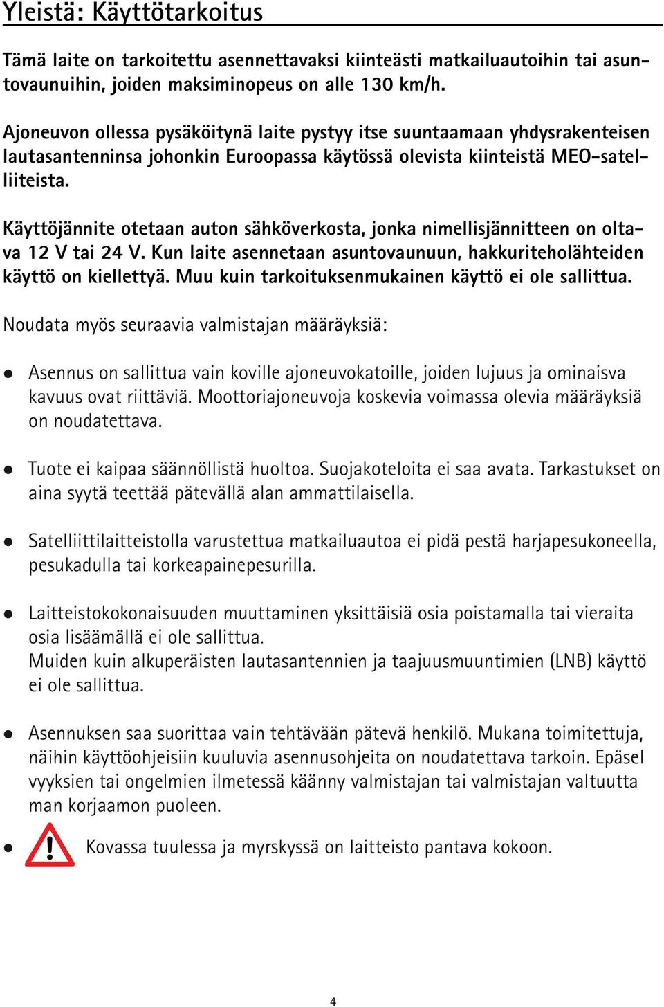 Käyttöjännite otetaan auton sähköverkosta, jonka nimellisjännitteen on oltava 12 V tai 24 V. Kun laite asennetaan asuntovaunuun, hakkuriteholähteiden käyttö on kiellettyä.