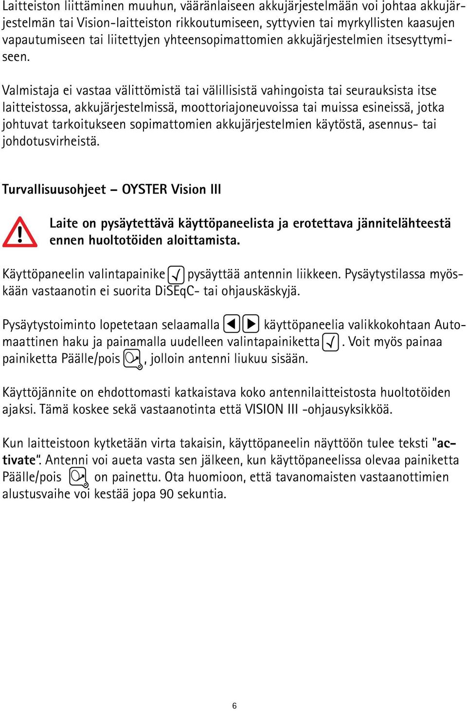 Valmistaja ei vastaa välittömistä tai välillisistä vahingoista tai seurauksista itse laitteistossa, akkujärjestelmissä, moottoriajoneuvoissa tai muissa esineissä, jotka johtuvat tarkoitukseen