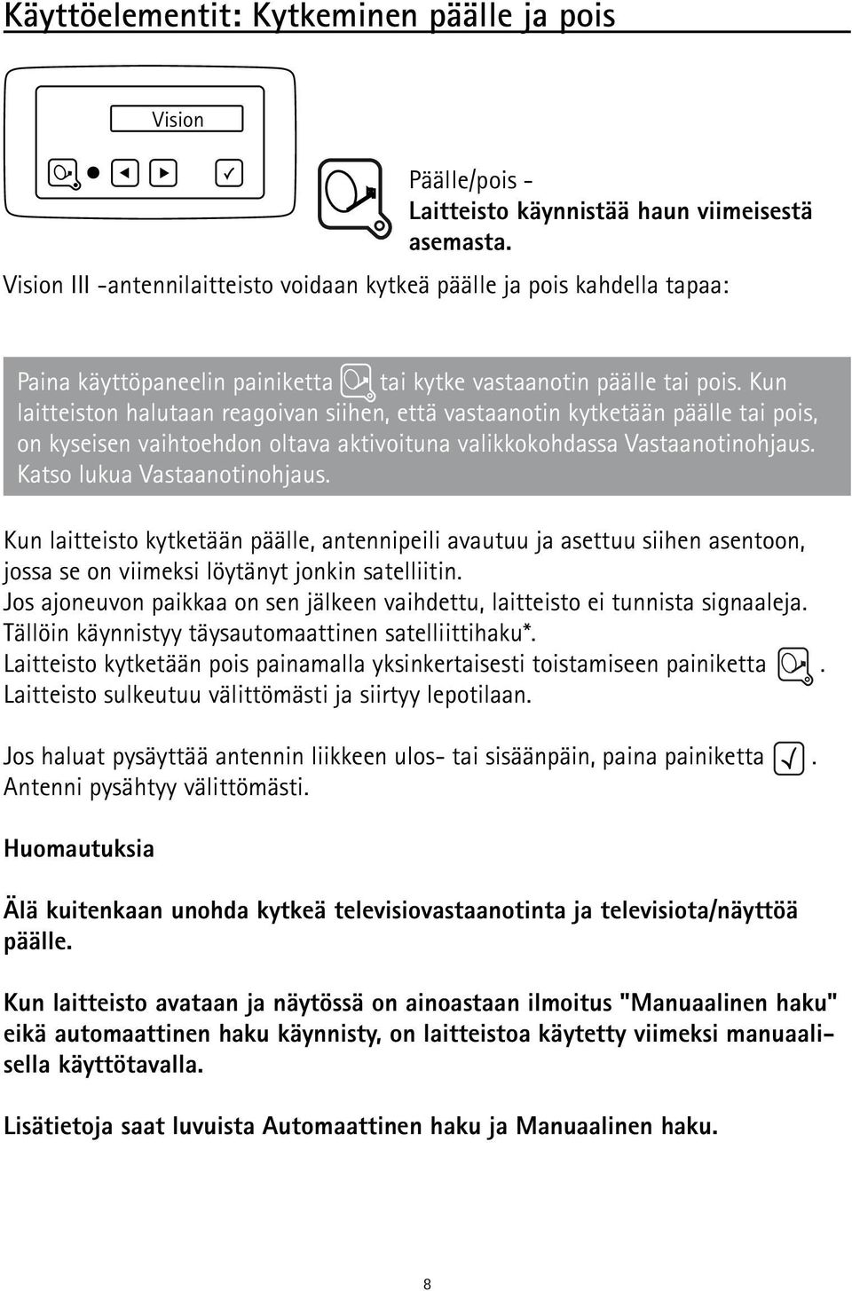 Kun laitteiston halutaan reagoivan siihen, että vastaanotin kytketään päälle tai pois, on kyseisen vaihtoehdon oltava aktivoituna valikkokohdassa Vastaanotinohjaus. Katso lukua Vastaanotinohjaus.