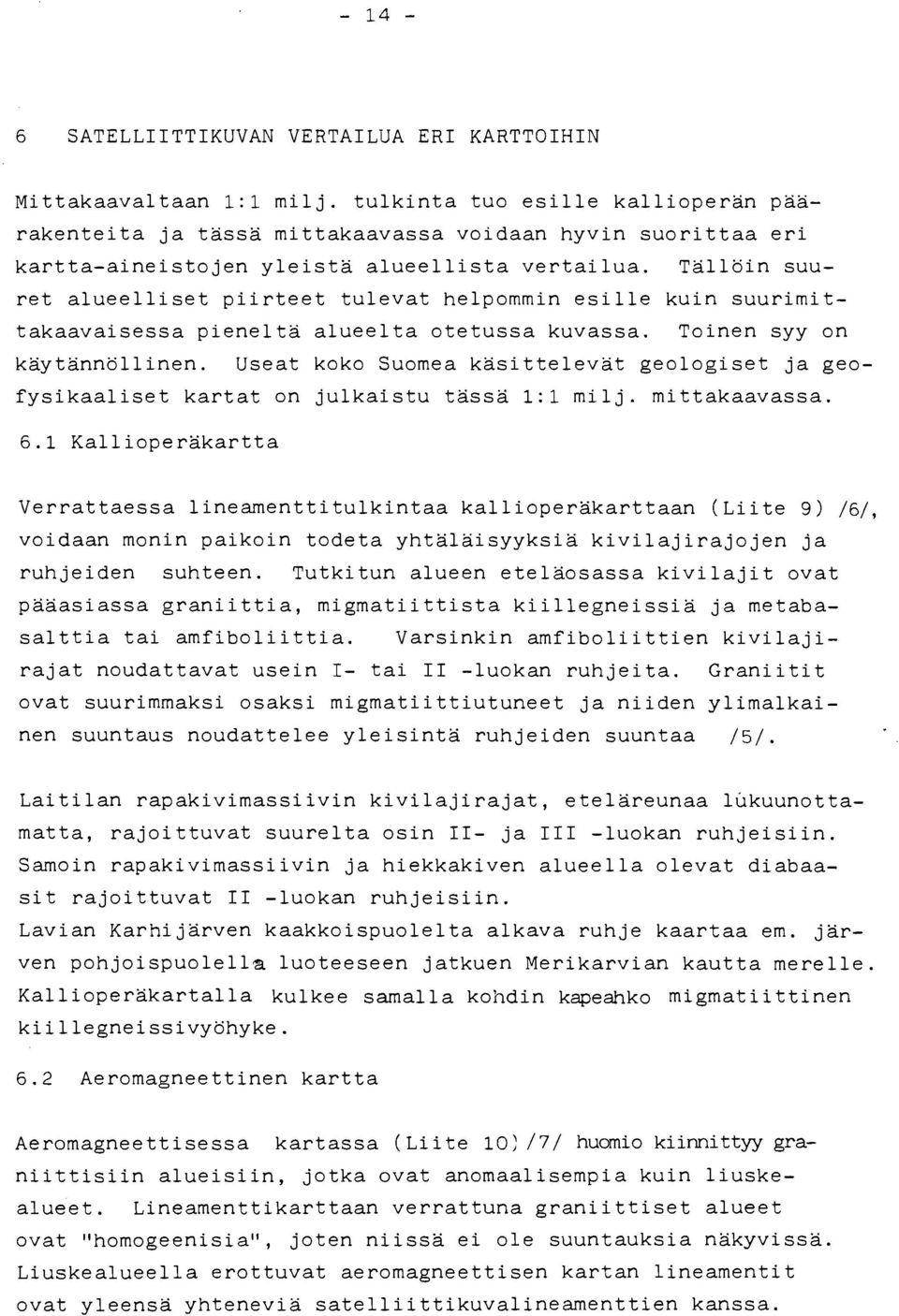 Tällöin suuret alueelliset piirteet tulevat helpommin esille kuin suurimittakaavaisessa pieneltä alueelta otetussa kuvassa. Toinen syy on käytännöllinen.