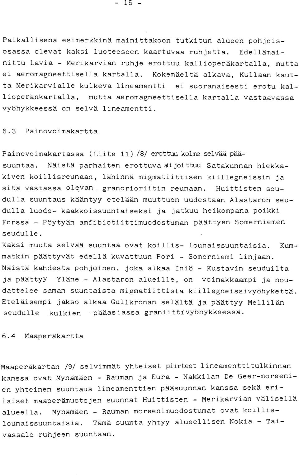 Kokemäeltä alkava, Kullaan kautta Merikarvialle kulkeva linearnentti ei suoranaisesti erotu kallioperankartalla, mutta aeromagneettisella kartalla vastaavassa vyöhykkeessa on selvä lineamentti. 6.