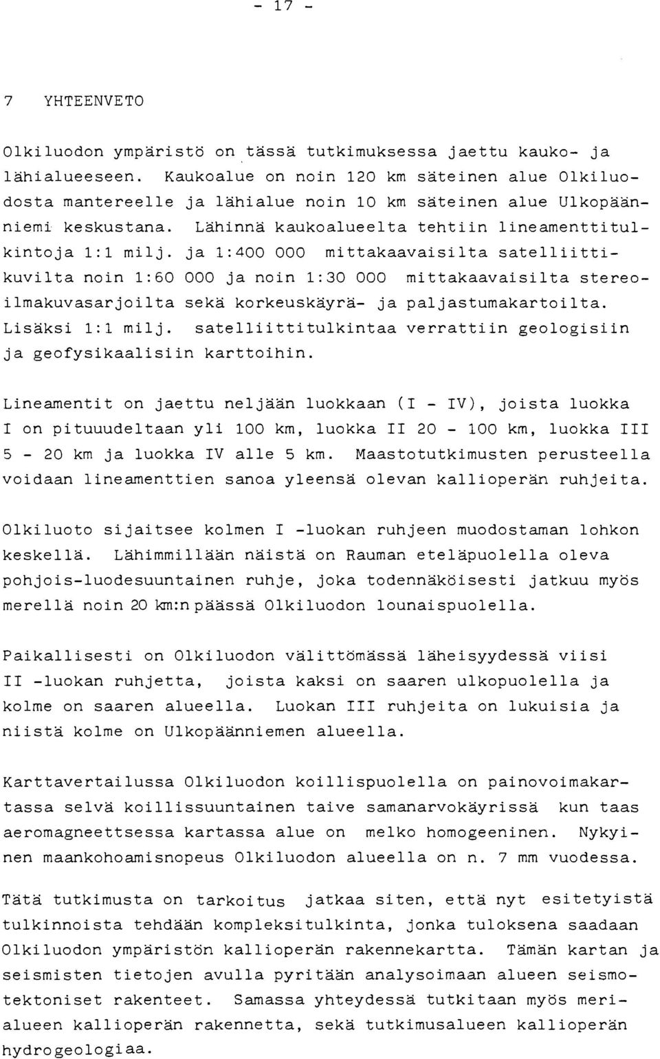 ja 1:400 000 mittakaavaisilta satelliittikuvilta noin 1:60 000 ja noin 1:30 000 mittakaavaisilta stereoilmakuvasarjoilta seka korkeuskayra- ja pal jastumakartoilta. Lisäksi 1:l milj.