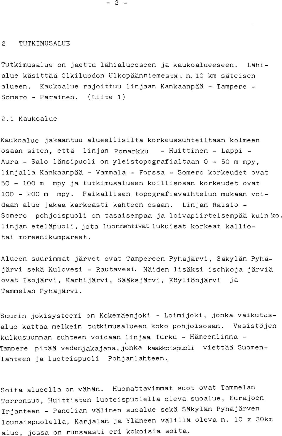 1 Kaukoalue Kaukoalue jakaantuu alueellisilta korkeussuhteiltaan kolmeen osaan siten, että linjan Pomarkku - Huittinen - Lappi - Aura - Salo länsipuoli on yleistopografialtaan 0-50 m mpy, linjalla