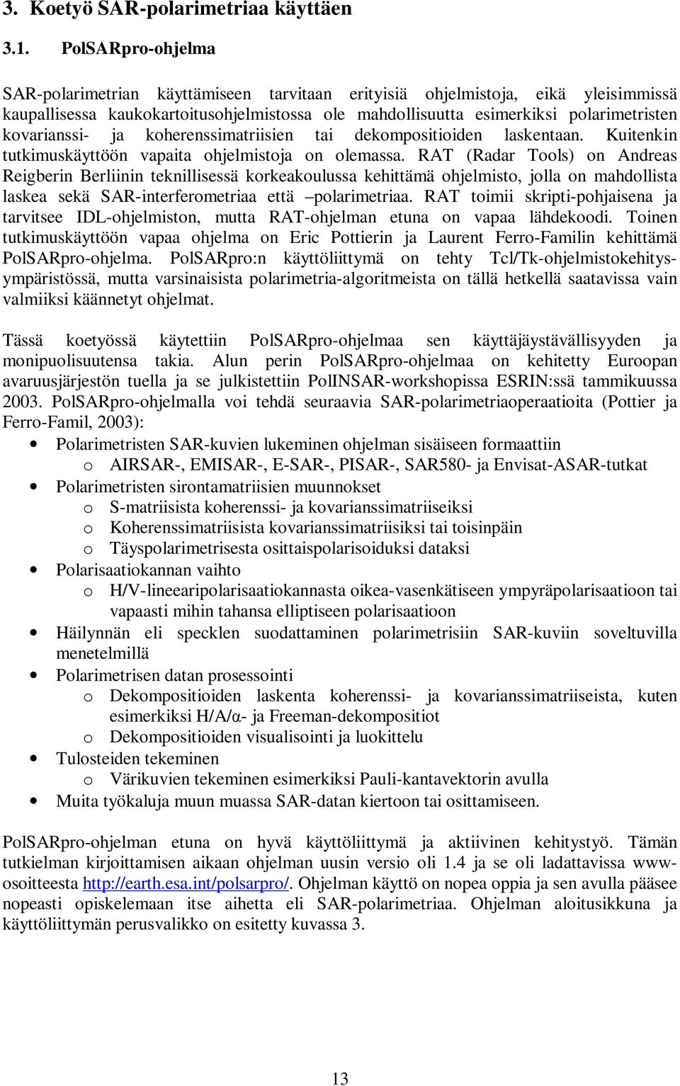 kovarianssi- ja koherenssimatriisien tai dekompositioiden laskentaan. Kuitenkin tutkimuskäyttöön vapaita ohjelmistoja on olemassa.