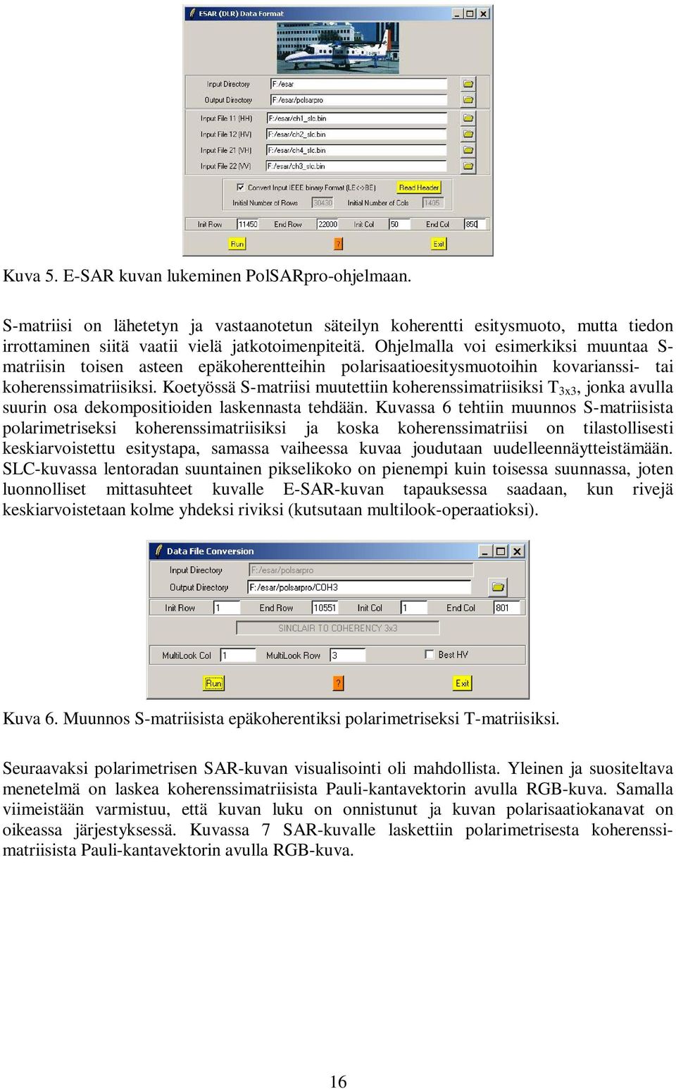 Koetyössä -matriisi muutettiin koherenssimatriisiksi T x, jonka avulla suurin osa dekompositioiden laskennasta tehdään.