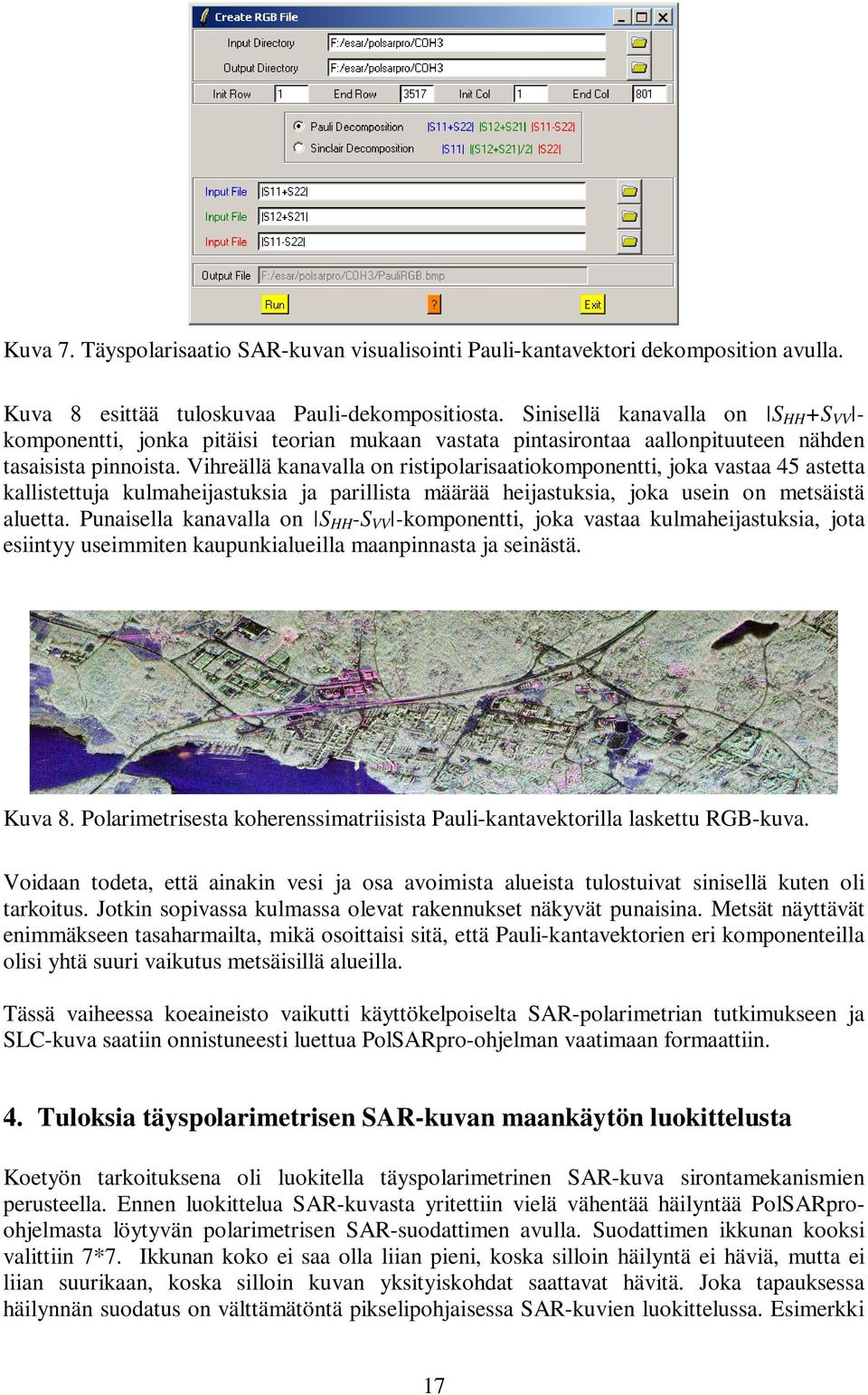 Vihreällä kanavalla on ristipolarisaatiokomponentti, joka vastaa 45 astetta kallistettuja kulmaheijastuksia ja parillista määrää heijastuksia, joka usein on metsäistä aluetta.