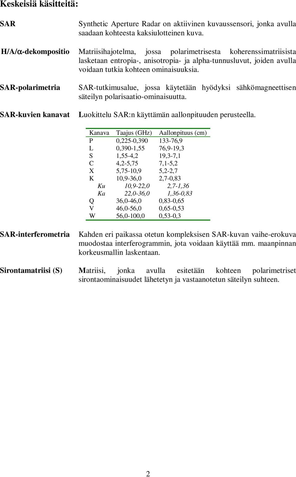 AR-polarimetria AR-kuvien kanavat AR-tutkimusalue, jossa käytetään hyödyksi sähkömagneettisen säteilyn polarisaatio-ominaisuutta. Luokittelu AR:n käyttämän aallonpituuden perusteella.