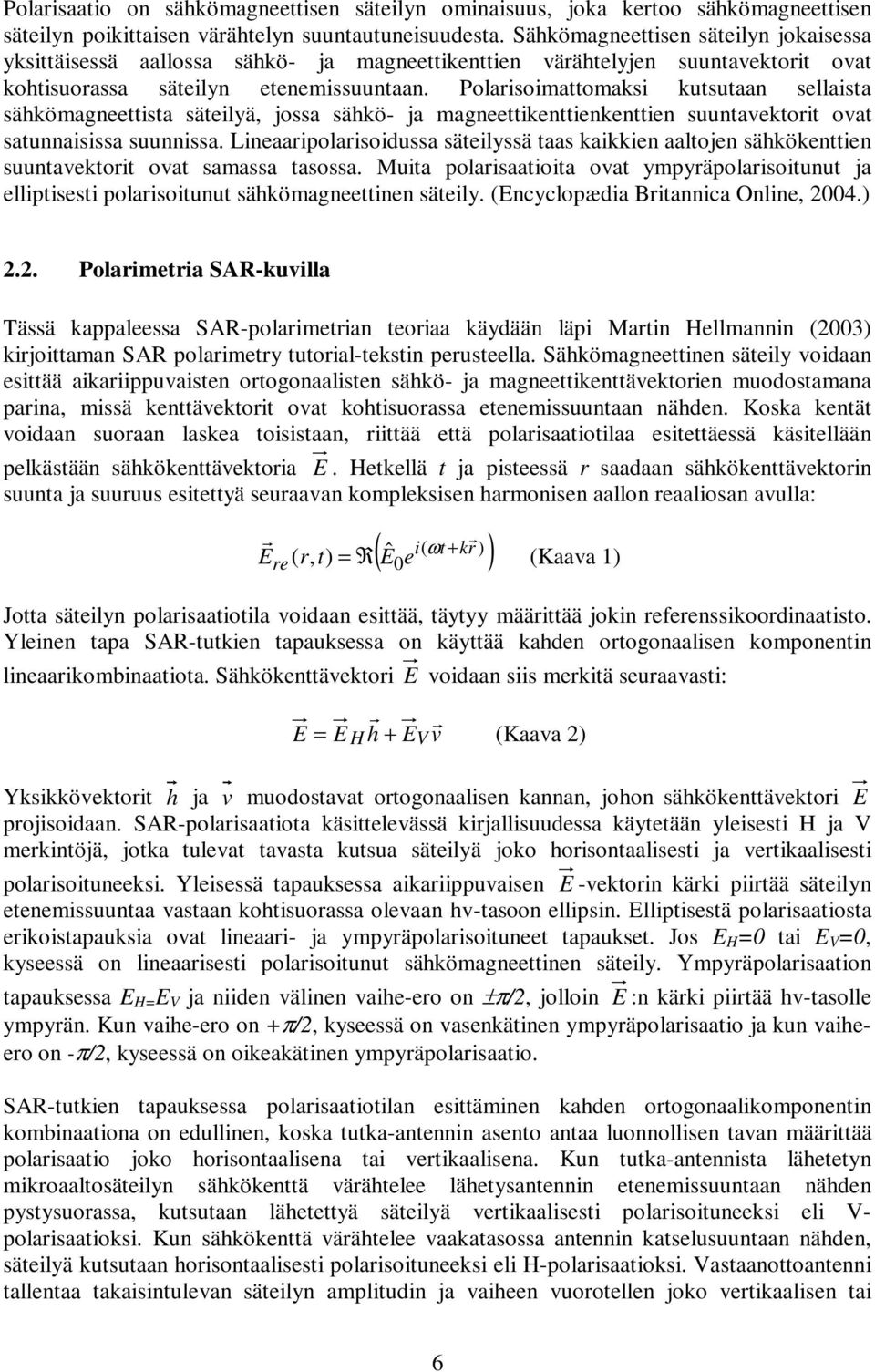 Polarisoimattomaksi kutsutaan sellaista sähkömagneettista säteilyä, jossa sähkö- ja magneettikenttienkenttien suuntavektorit ovat satunnaisissa suunnissa.