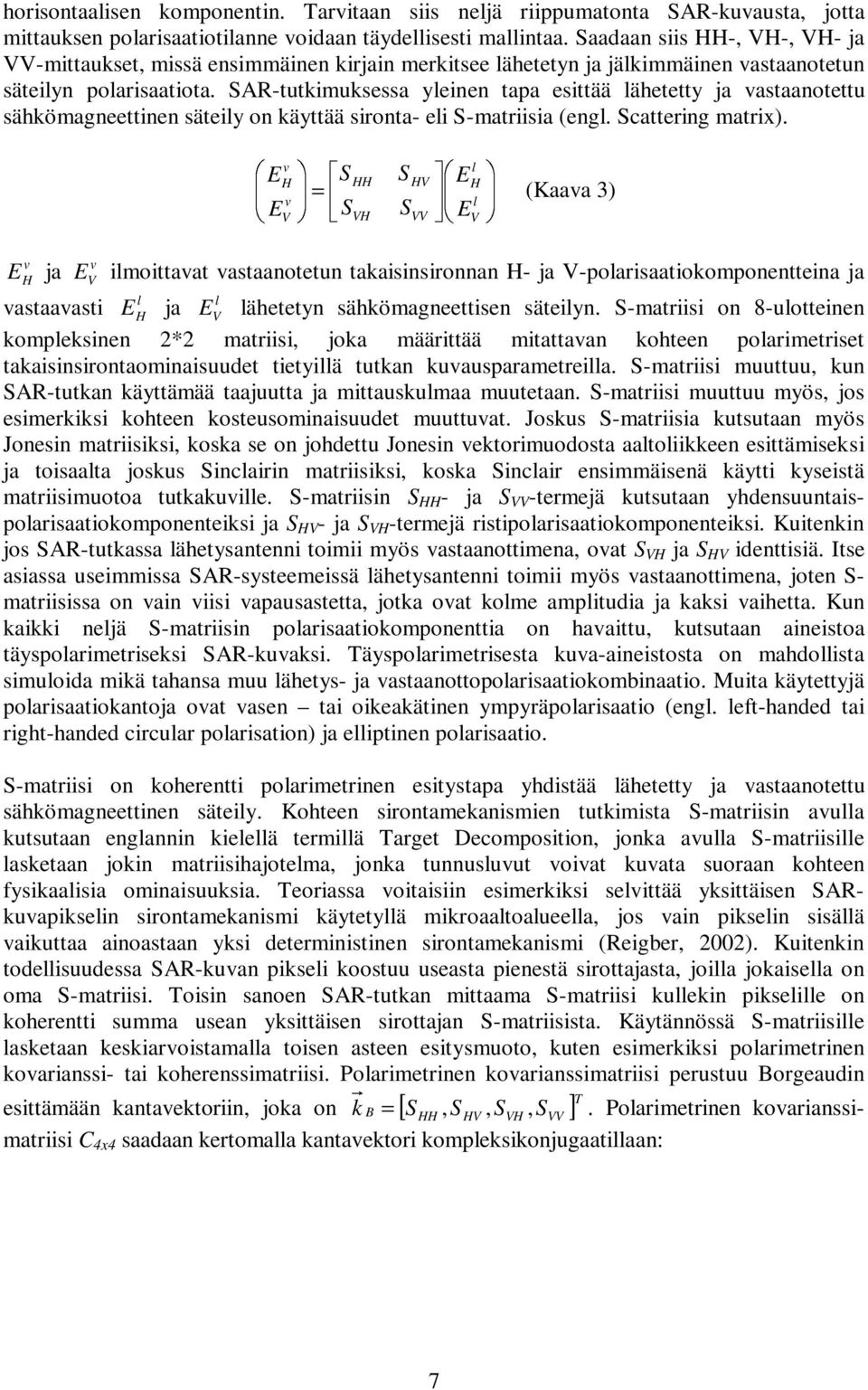 AR-tutkimuksessa yleinen tapa esittää lähetetty ja vastaanotettu sähkömagneettinen säteily on käyttää sironta- eli -matriisia (engl. cattering matrix).