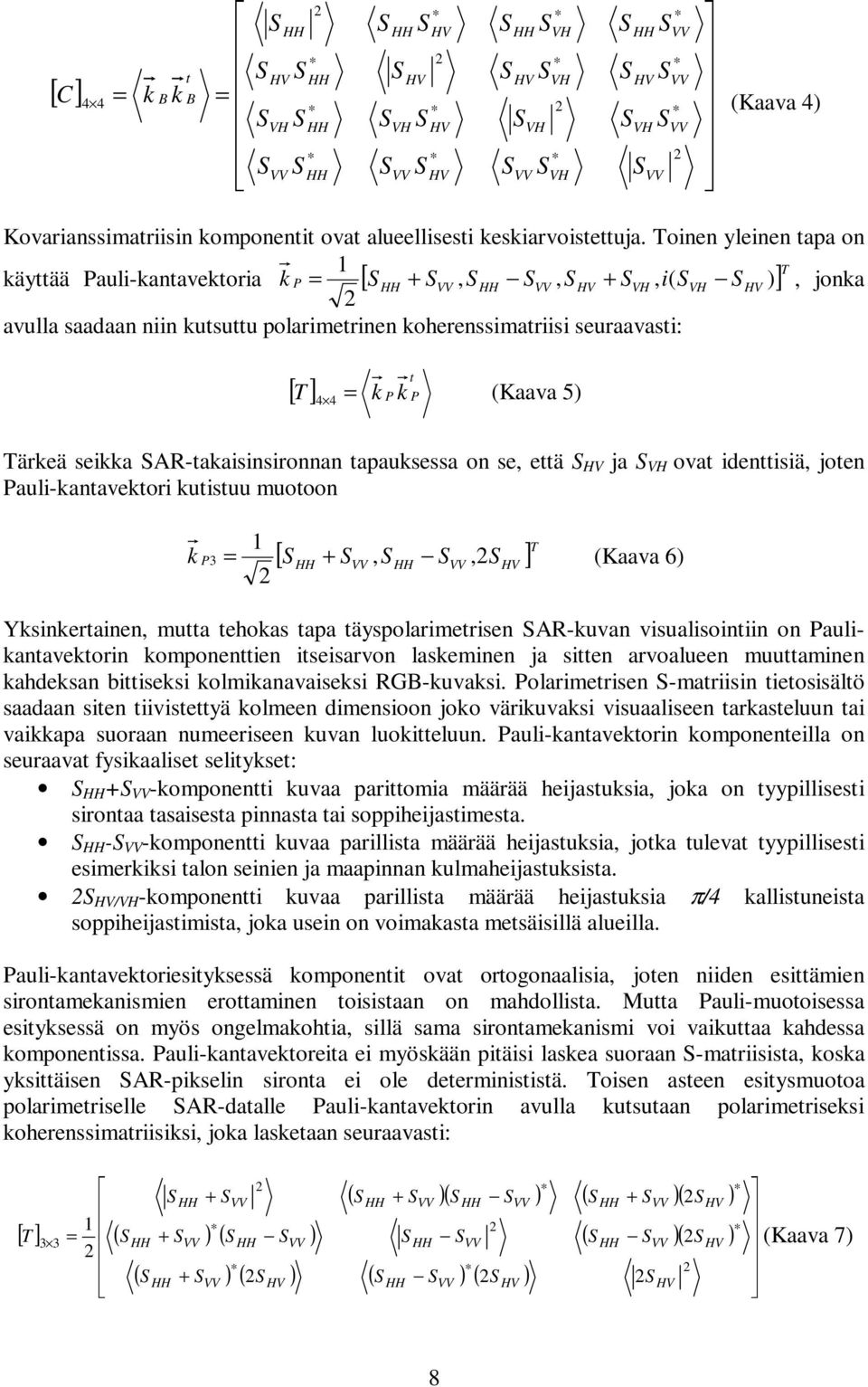 (Kaava 5) Tärkeä seikka AR-takaisinsironnan tapauksessa on se, että ja VH ovat identtisiä, joten Pauli-kantavektori kutistuu muotoon 1 k [ ] T P = + VV, VV, (Kaava 6) Yksinkertainen, mutta tehokas