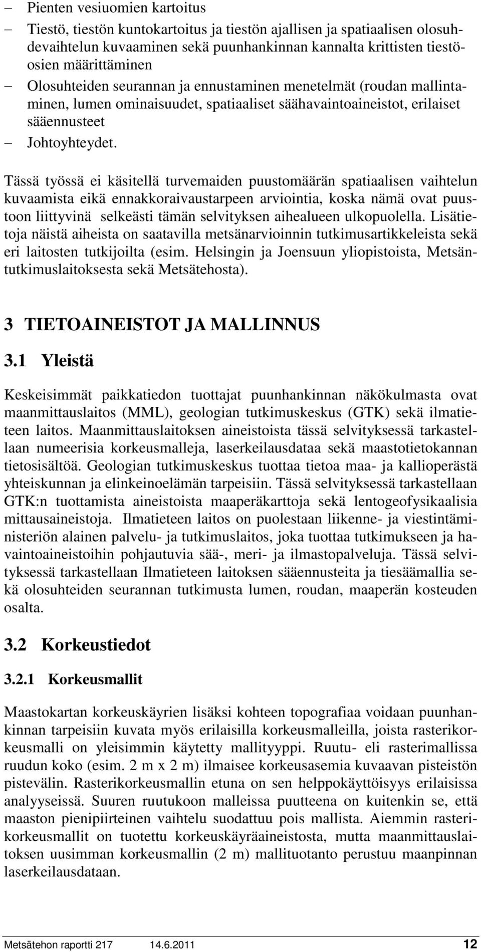 Tässä työssä ei käsitellä turvemaiden puustomäärän spatiaalisen vaihtelun kuvaamista eikä ennakkoraivaustarpeen arviointia, koska nämä ovat puustoon liittyvinä selkeästi tämän selvityksen aihealueen