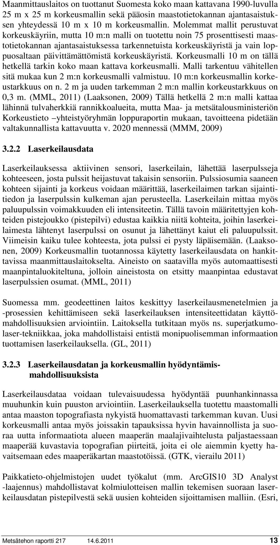 päivittämättömistä korkeuskäyristä. Korkeusmalli 10 m on tällä hetkellä tarkin koko maan kattava korkeusmalli. Malli tarkentuu vähitellen sitä mukaa kun 2 m:n korkeusmalli valmistuu.