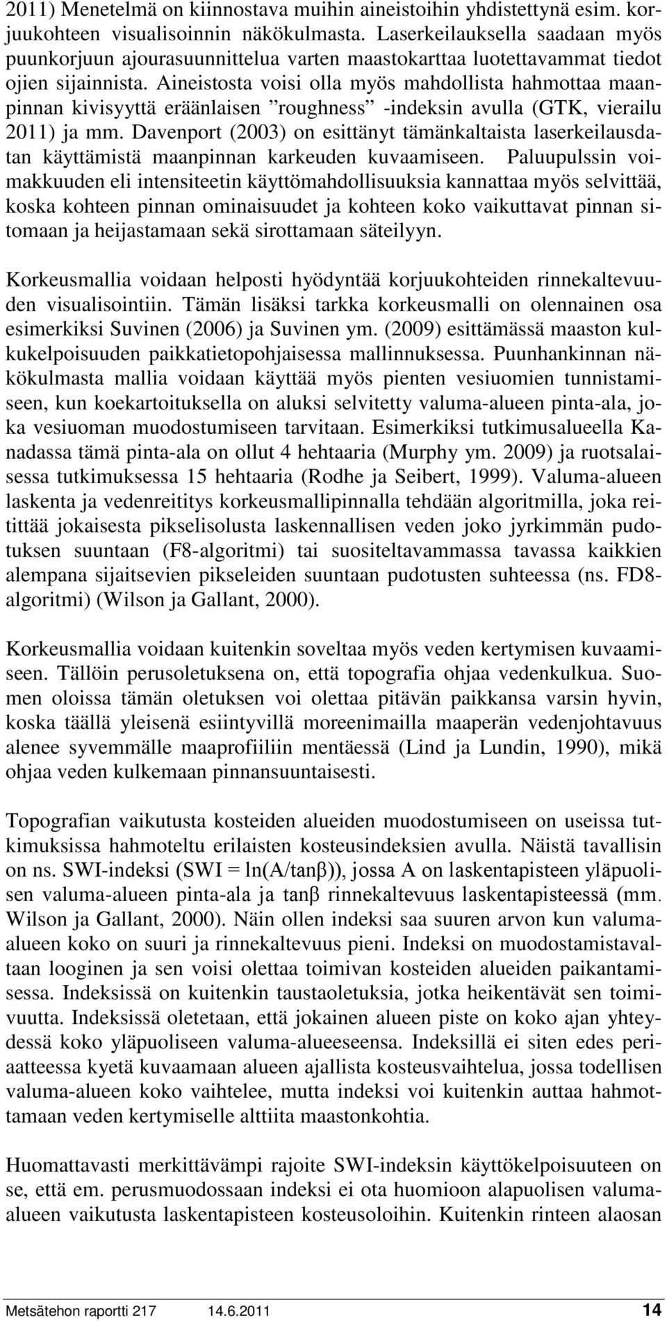 Aineistosta voisi olla myös mahdollista hahmottaa maanpinnan kivisyyttä eräänlaisen roughness -indeksin avulla (GTK, vierailu 2011) ja mm.