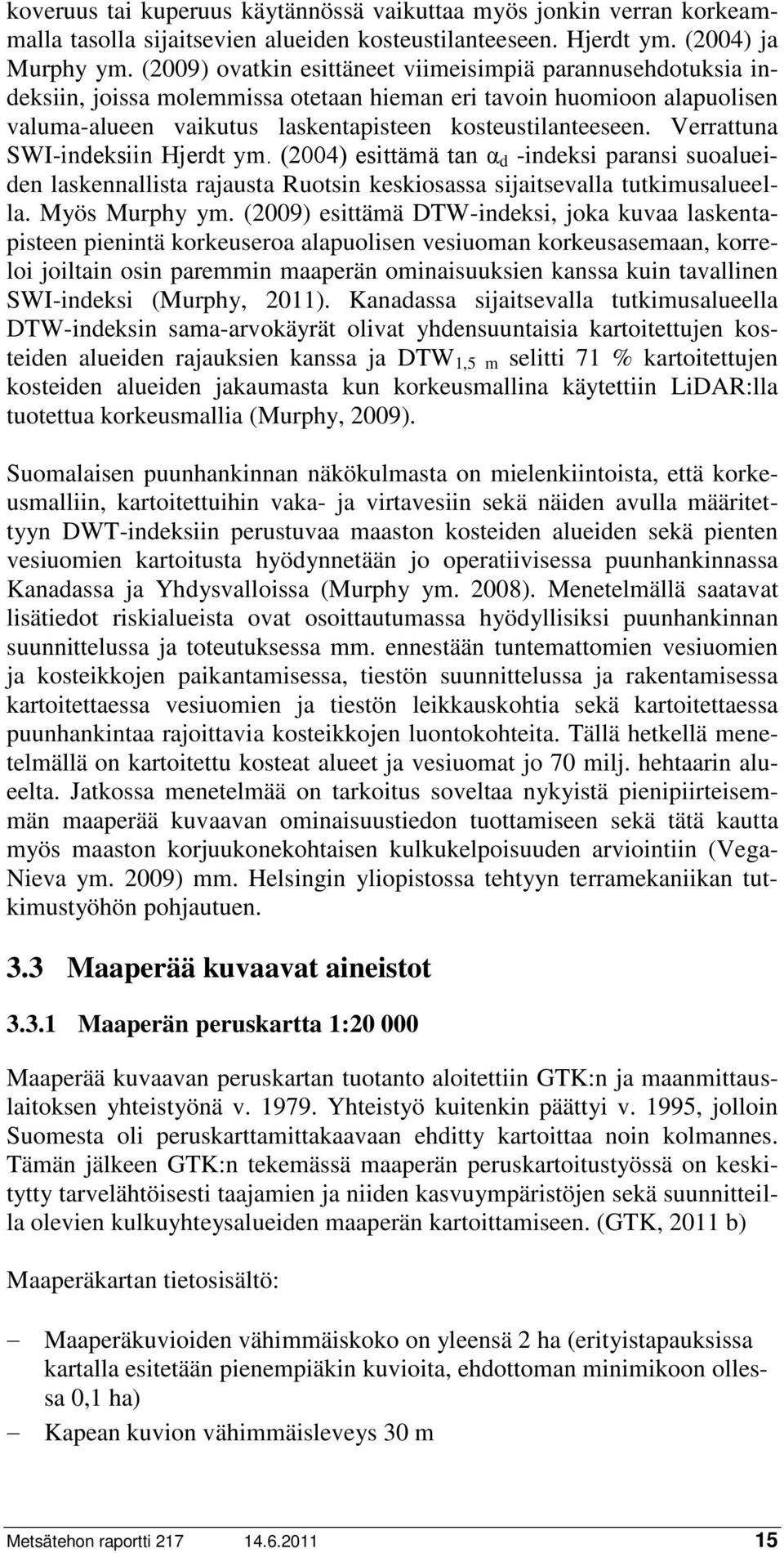 Verrattuna SWI-indeksiin Hjerdt ym. (2004) esittämä tan α d -indeksi paransi suoalueiden laskennallista rajausta Ruotsin keskiosassa sijaitsevalla tutkimusalueella. Myös Murphy ym.