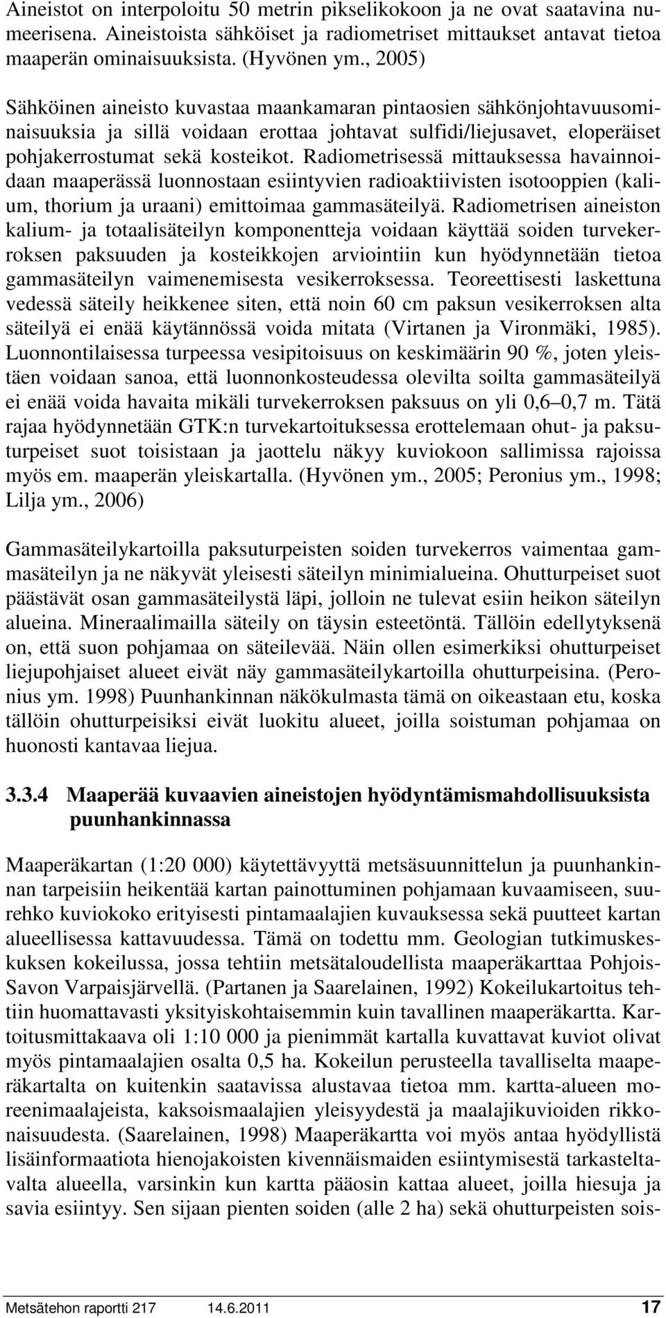 Radiometrisessä mittauksessa havainnoidaan maaperässä luonnostaan esiintyvien radioaktiivisten isotooppien (kalium, thorium ja uraani) emittoimaa gammasäteilyä.