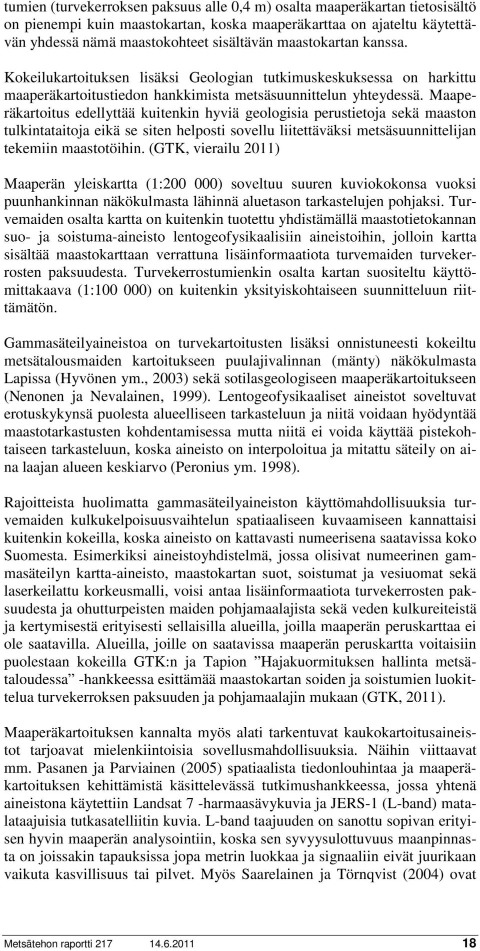 Maaperäkartoitus edellyttää kuitenkin hyviä geologisia perustietoja sekä maaston tulkintataitoja eikä se siten helposti sovellu liitettäväksi metsäsuunnittelijan tekemiin maastotöihin.