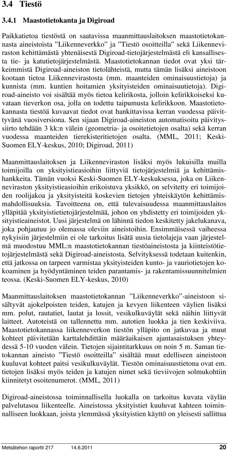 Maastotietokannan tiedot ovat yksi tärkeimmistä Digiroad-aineiston tietolähteistä, mutta tämän lisäksi aineistoon kootaan tietoa Liikennevirastosta (mm. maanteiden ominaisuustietoja) ja kunnista (mm.