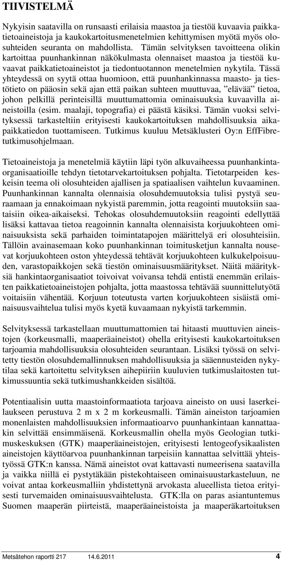 Tässä yhteydessä on syytä ottaa huomioon, että puunhankinnassa maasto- ja tiestötieto on pääosin sekä ajan että paikan suhteen muuttuvaa, elävää tietoa, johon pelkillä perinteisillä muuttumattomia