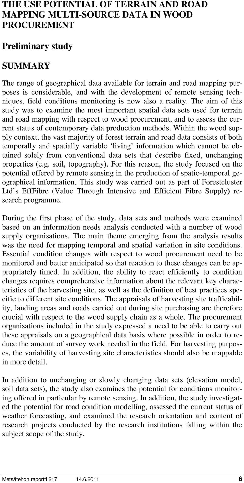 The aim of this study was to examine the most important spatial data sets used for terrain and road mapping with respect to wood procurement, and to assess the current status of contemporary data