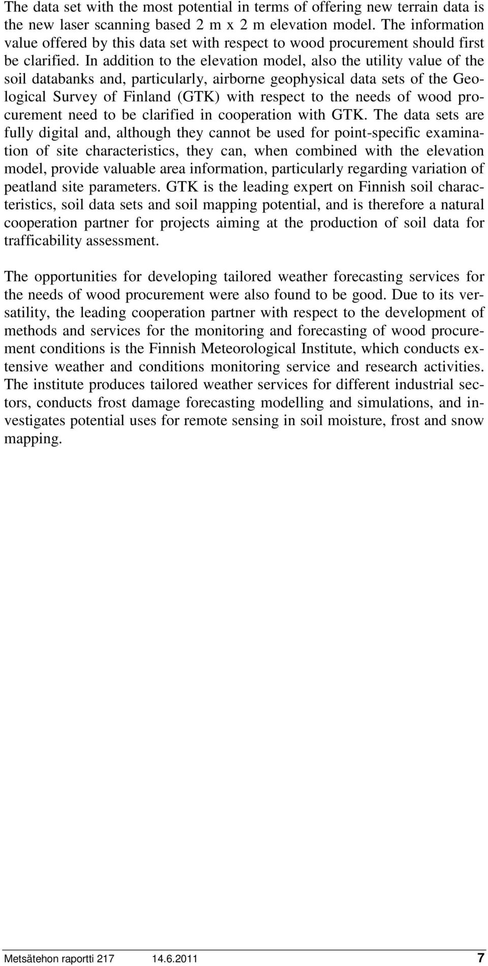 In addition to the elevation model, also the utility value of the soil databanks and, particularly, airborne geophysical data sets of the Geological Survey of Finland (GTK) with respect to the needs
