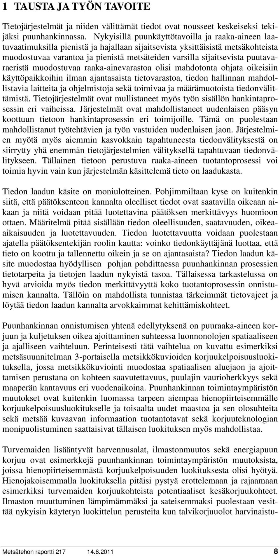 puutavaraeristä muodostuvaa raaka-ainevarastoa olisi mahdotonta ohjata oikeisiin käyttöpaikkoihin ilman ajantasaista tietovarastoa, tiedon hallinnan mahdollistavia laitteita ja ohjelmistoja sekä