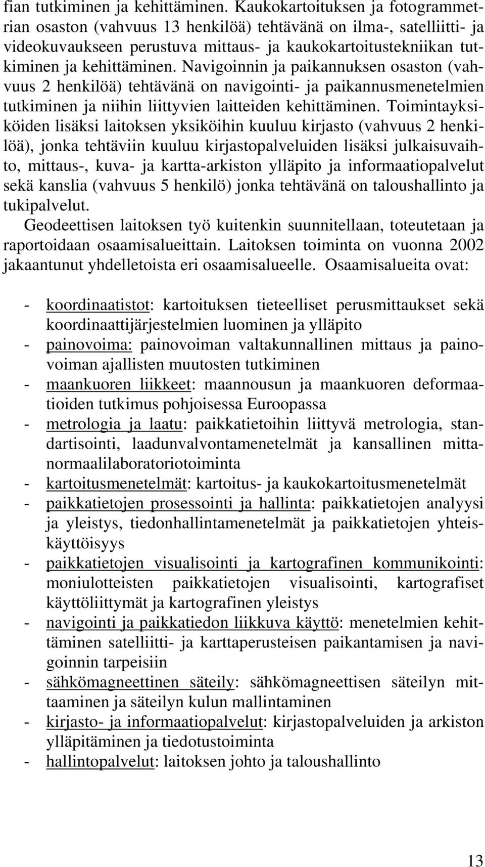 Navigoinnin ja paikannuksen osaston (vahvuus 2 henkilöä) tehtävänä on navigointi- ja paikannusmenetelmien tutkiminen ja niihin liittyvien laitteiden kehittäminen.