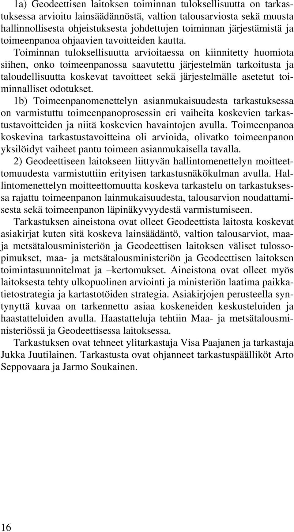 Toiminnan tuloksellisuutta arvioitaessa on kiinnitetty huomiota siihen, onko toimeenpanossa saavutettu järjestelmän tarkoitusta ja taloudellisuutta koskevat tavoitteet sekä järjestelmälle asetetut