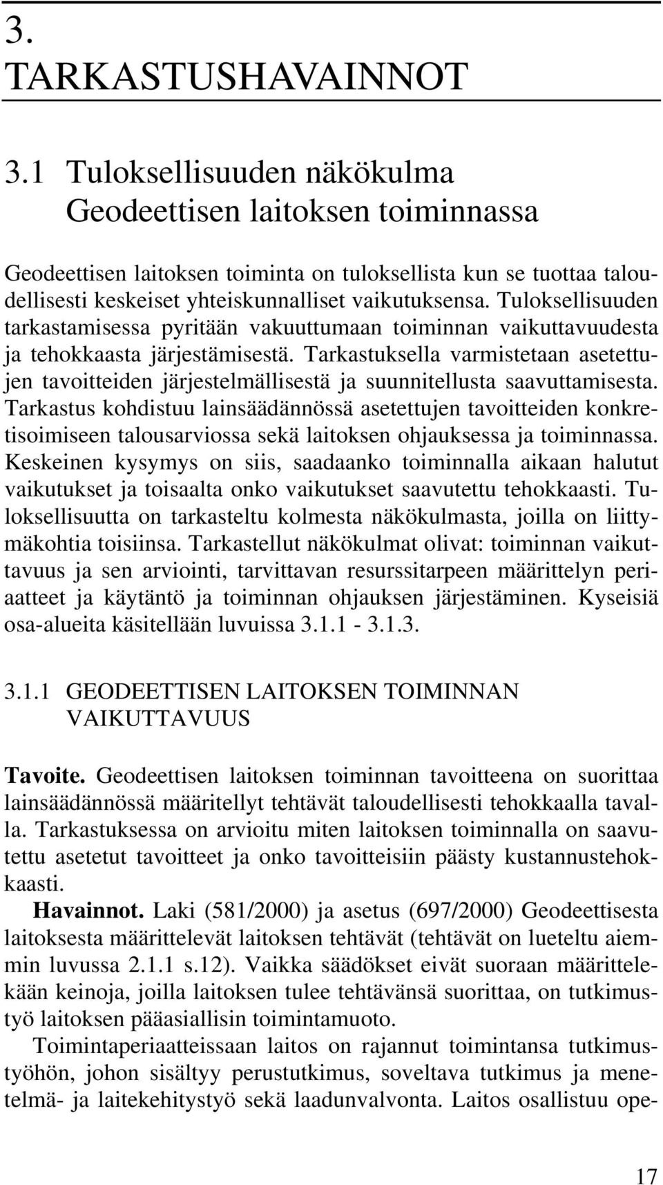 Tuloksellisuuden tarkastamisessa pyritään vakuuttumaan toiminnan vaikuttavuudesta ja tehokkaasta järjestämisestä.