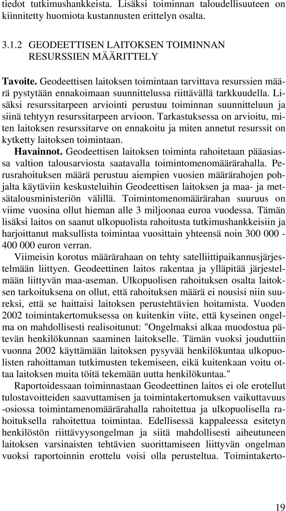 Lisäksi resurssitarpeen arviointi perustuu toiminnan suunnitteluun ja siinä tehtyyn resurssitarpeen arvioon.