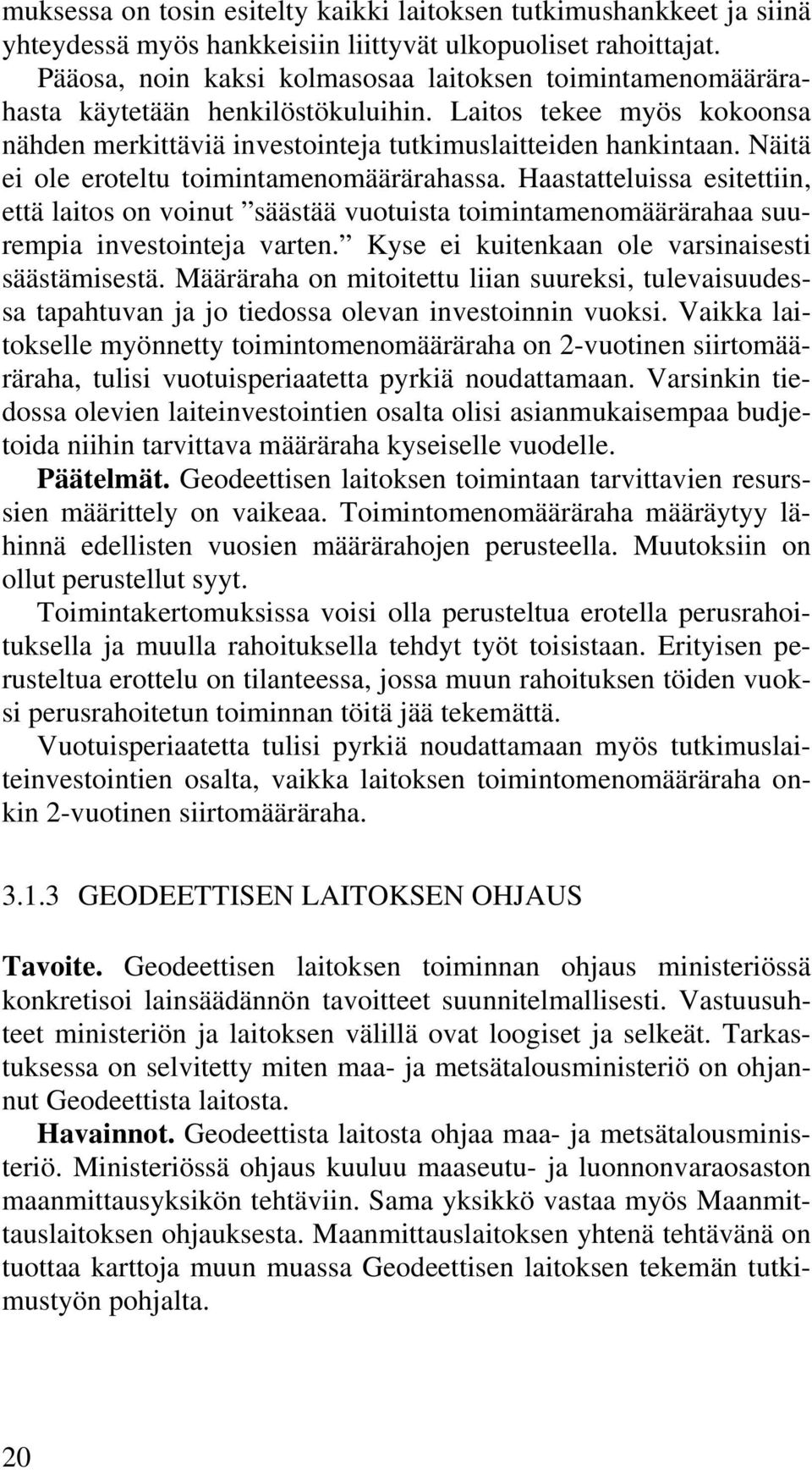 Näitä ei ole eroteltu toimintamenomäärärahassa. Haastatteluissa esitettiin, että laitos on voinut säästää vuotuista toimintamenomäärärahaa suurempia investointeja varten.