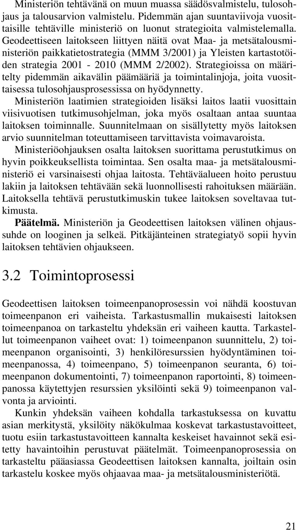 Strategioissa on määritelty pidemmän aikavälin päämääriä ja toimintalinjoja, joita vuosittaisessa tulosohjausprosessissa on hyödynnetty.