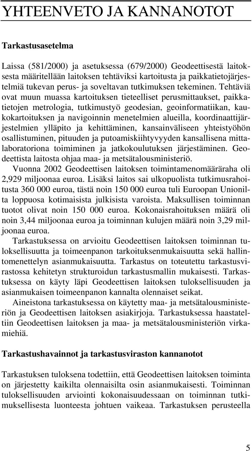 Tehtäviä ovat muun muassa kartoituksen tieteelliset perusmittaukset, paikkatietojen metrologia, tutkimustyö geodesian, geoinformatiikan, kaukokartoituksen ja navigoinnin menetelmien alueilla,