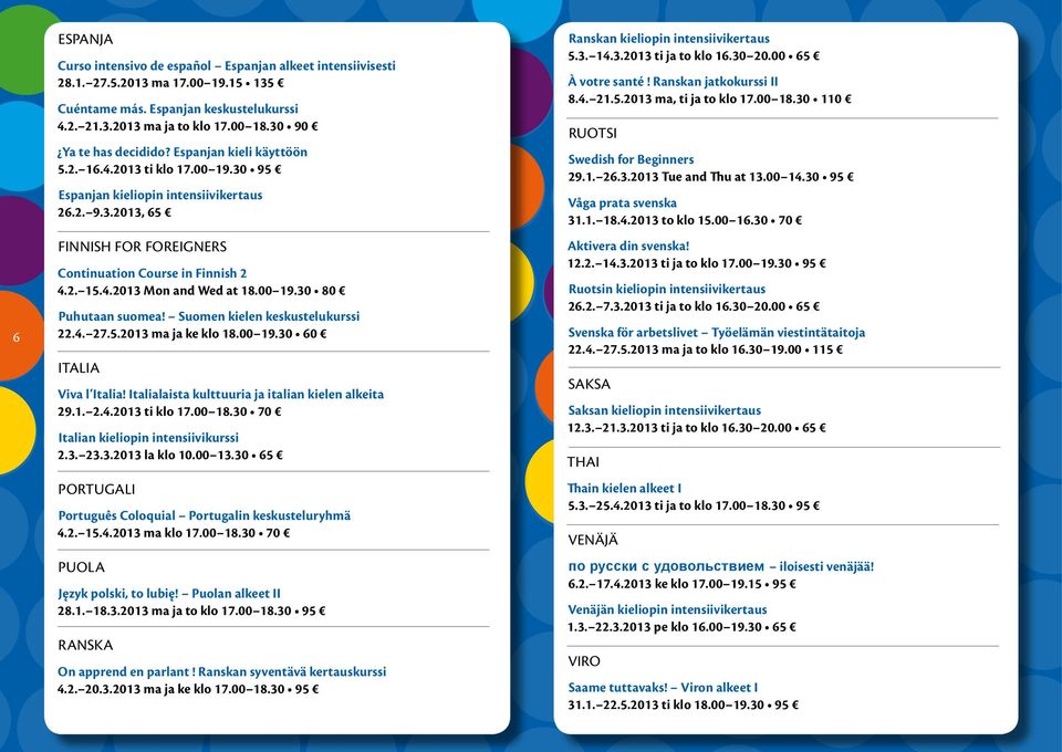 2. 15.4.2013 Mon and Wed at 18.00 19.30 80 Puhutaan suomea! Suomen kielen keskustelukurssi 22.4. 27.5.2013 ma ja ke klo 18.00 19.30 60 ITALIA Viva l Italia!