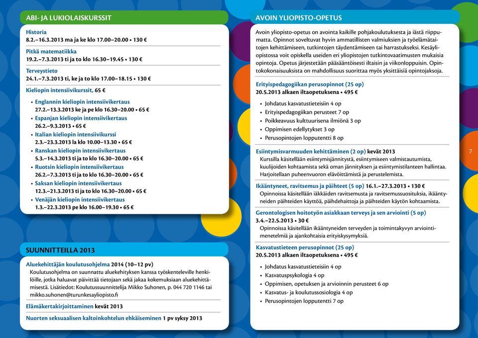 3. 23.3.2013 la klo 10.00 13.30 65 Ranskan kieliopin intensiivikertaus 5.3. 14.3.2013 ti ja to klo 16.30 20.00 65 Ruotsin kieliopin intensiivikertaus 26.2. 7.3.2013 ti ja to klo 16.30 20.00 65 Saksan kieliopin intensiivikertaus 12.