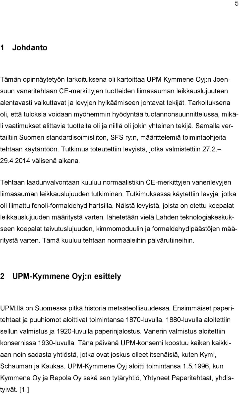 Samalla vertailtiin Suomen standardisoimisliiton, SFS ry:n, määrittelemiä toimintaohjeita tehtaan käytäntöön. Tutkimus toteutettiin levyistä, jotka valmistettiin 27.2. 29.4.2014 välisenä aikana.